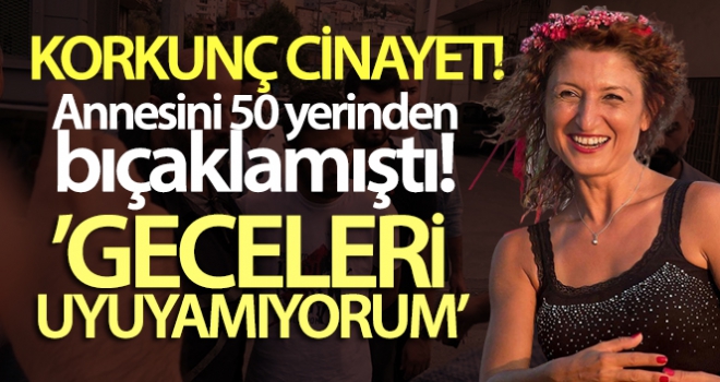 Anne katili genç: 'Geceleri uyuyamıyorum'