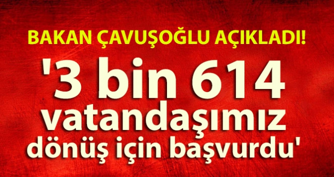 3 bin 614 vatandaşımız dönüş için başvurdu