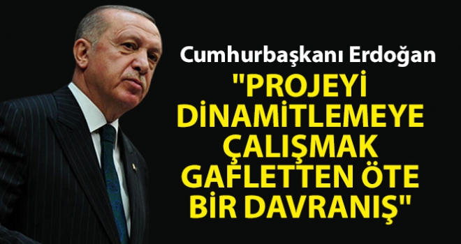 Projeyi dinamitlemeye çalışmak gafletten öte bir davranış