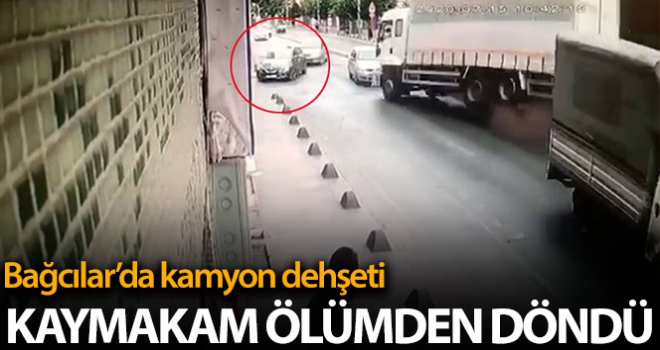 Bağcılar kaymakamının kamyon dehşetinde ölümden döndüğü ortaya çıktı