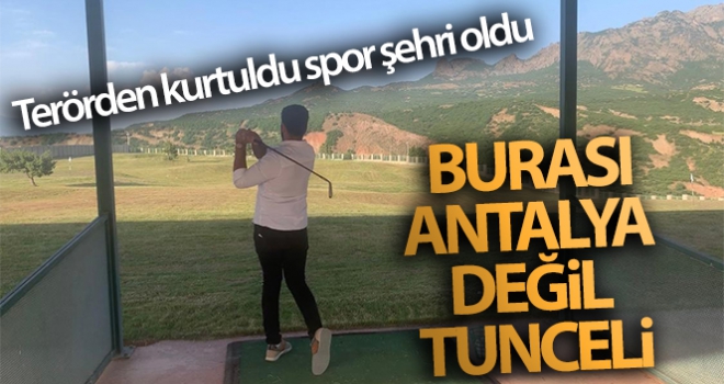 Antalya değil Tunceli!