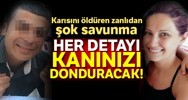 Karısını öldüren zanlıdan şok savunma!