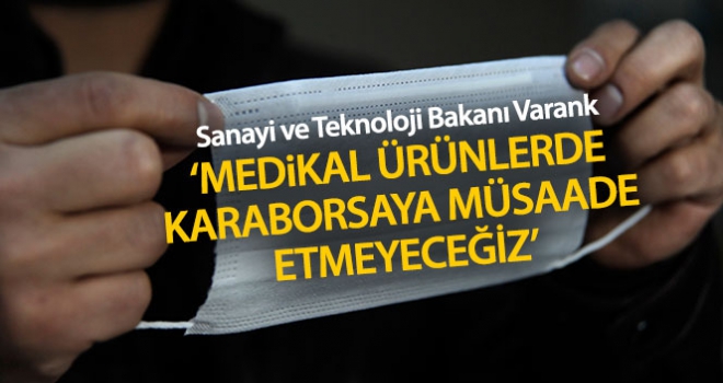 Bakan Varank'tan 'Korona virüs' açıklaması: 'Medikal ürünlerde kara borsa oluşmasına asla müsaade etmeyeceğiz'