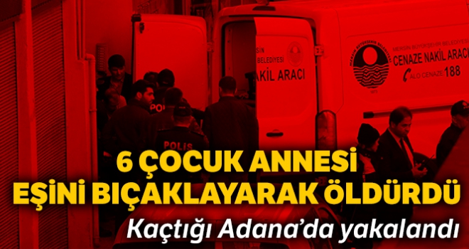 6 çocuk annesi eşini bıçaklayarak öldürdü