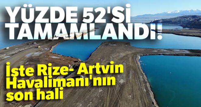 Rize- Artvin Havalimanı'nın yüzde 52'si tamamlandı!