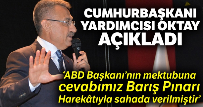 Cumhurbaşkanı Yardımcısı Oktay: “ABD Başkanı'nın mektubuna cevabımız Barış Pınarı Harekâtı'yla sahada verilmiştir”