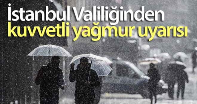 İstanbul Valiliğinden kuvvetli yağmur uyarısı