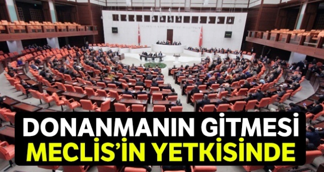 'Donanmanın gitmesi Meclis'in yetkisinde'