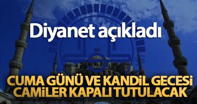 Diyanet İşleri Başkanlığı: 'Cuma günü ve kandil gecesi camiler kapalı tutulacak'