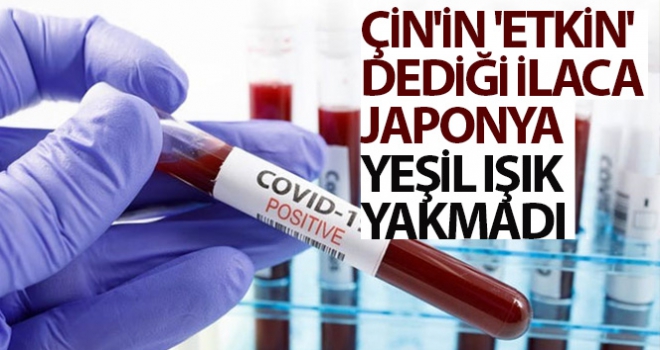 Çin'in 'etkin' dediği ilaca Japonya yeşil ışık yakmadı