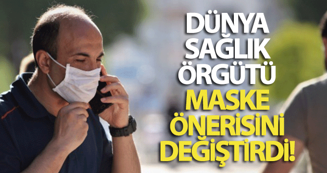 Dünya Sağlık Örgütü maske önerisini değiştirdi