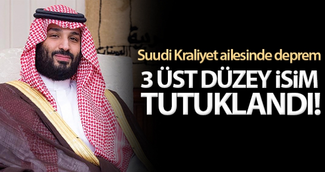 Suudi Kraliyet ailesinin üç üst düzey ismi tutuklandı