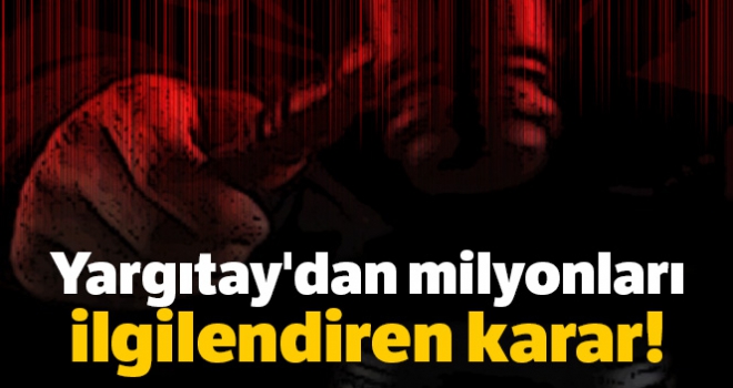 Yargıtay'dan milyonları ilgilendiren karar