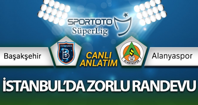 Başakşehir - Alanyaspor maçı canlı anlatım | Başakşehir Alanya maçı kaç kaç