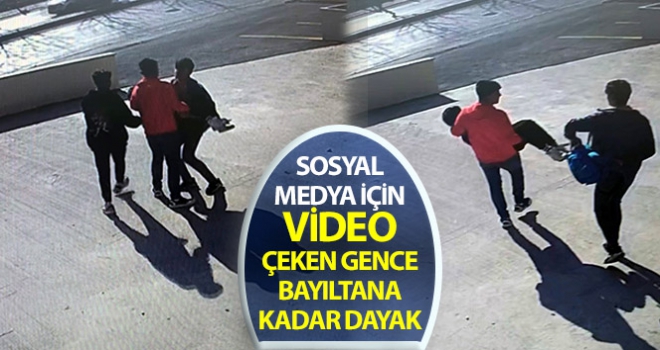 Sosyal medya için video çeken gence bayıltana kadar dayak