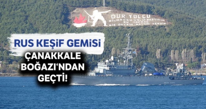 Rus keşif gemisi, Çanakkale Boğazı'ndan geçti