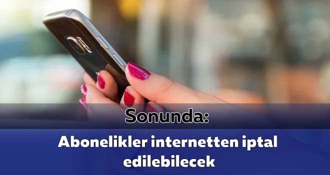 Abonelikler internetten iptal edilebilecek