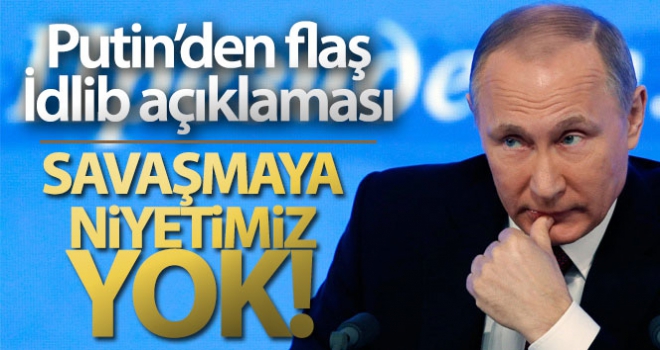 Rusya Devlet Başkanı Putin: 'Kimseyle savaşa girme niyetimiz yok'