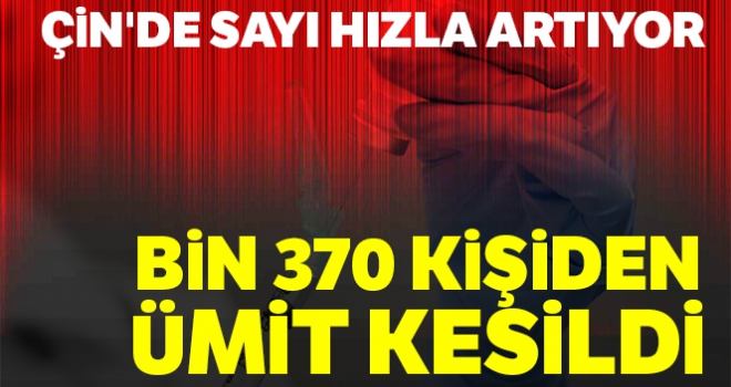 Çin'de kritik durumda hasta sayısı hızla artıyor! Bin 370 kişiden ümit kesildi