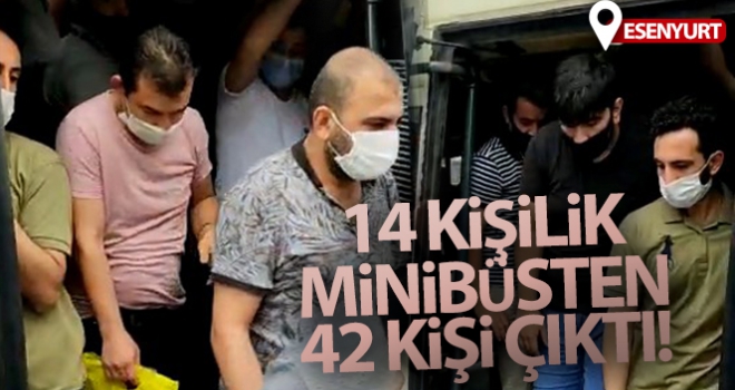 Esenyurt'ta 14 kişilik bir minibüsten 42 kişi çıktı