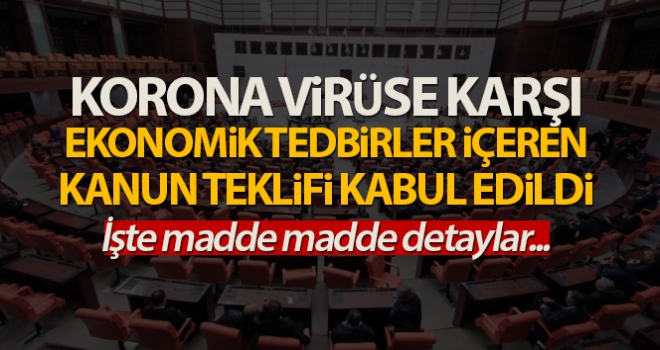 Korona virüsün etkilerini azaltmak için verilen kanun teklifi kabul edildi