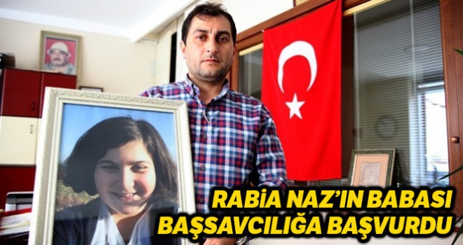 Rabia Naz'ın babası DNA örneği için savcılığa başvurdu