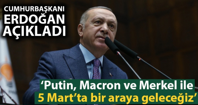 Cumhurbaşkanı Erdoğan: 'Putin, Macron, Merkel ile 5 Mart'ta bir araya geleceğiz'