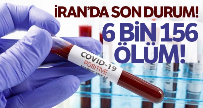 İran'da koronavirüs kaynaklı can kaybı 6 bin 156'ya yükseldi