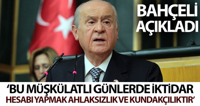 Türkiye'mizin müşkülatlı günlerinde iktidar hesabı yapmak ahlaksızlık ve kundakçılıktır.