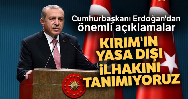 Cumhurbaşkanı Erdoğan'dan çok önemli açıklamalar! 'Türkiye olarak Kırım'ın yasa dışı ilhakını tanımıyoruz'