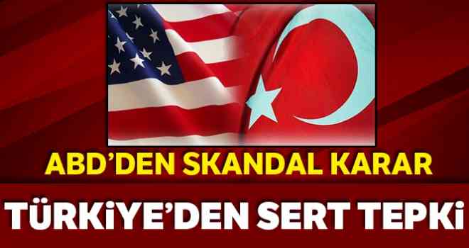 ABD'den skandal karar! Türkiye'den çok sert tepki