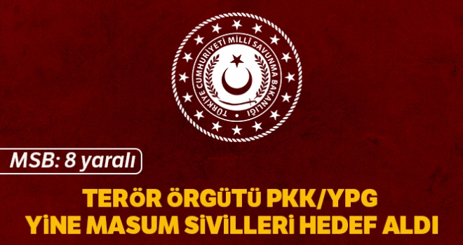 MSB:'Terör örgütü PKK/YPG, yine masum sivilleri hedef aldı: 8 yaralı'