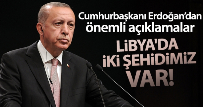 Cumhurbaşkanı Erdoğan'dan önemli açıklamalar! 'Libya'da iki şehidimiz var'