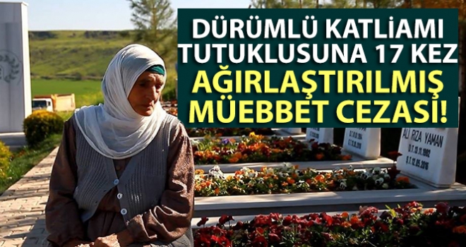 17 kez ağırlaştırılmış müebbet cezası