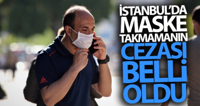 İstanbul'da maske takmamanın cezası belli oldu!