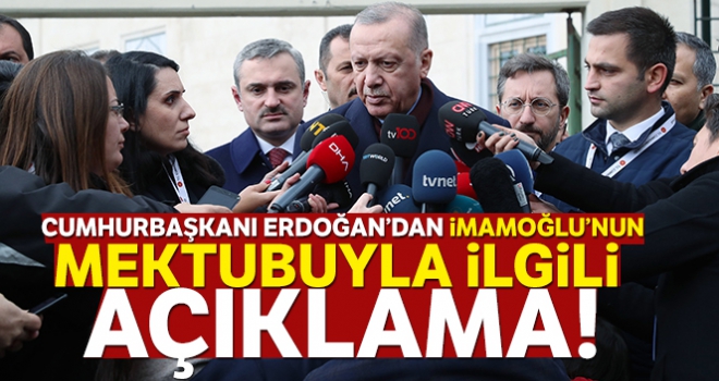 Cumhurbaşkanı Erdoğan'dan İmamoğlu'nun mektubuyla ilgili açıklama