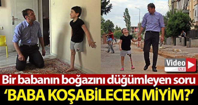 Bir babanın boğazını düğümleyen soru: “Baba bacağım yok. Koşabilecek miyim?”