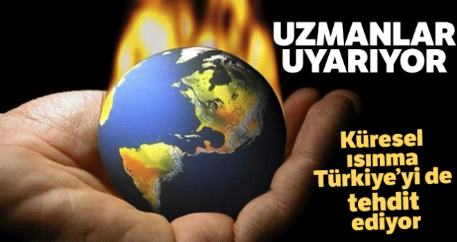 Uzmanlar uyarıyor: 'Küresel ısınma Türkiye'yi de tehdit ediyor'