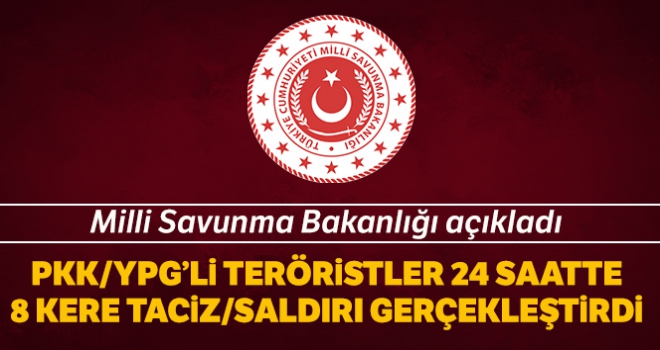 Milli Savunma Bakanlığı: PKK/YPG'li teröristler son 24 saatte 8 taciz /saldırı gerçekleştirdi'