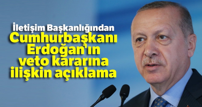 İletişim Başkanlığından Cumhurbaşkanı Erdoğan'ın veto kararına ilişkin açıklama