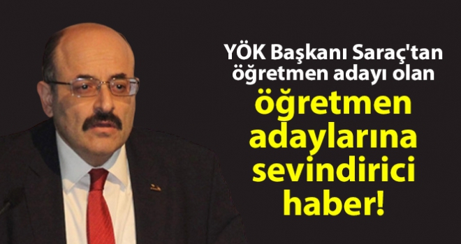 YÖK Başkanı'ndan öğretmen adaylarına sevindirici haber