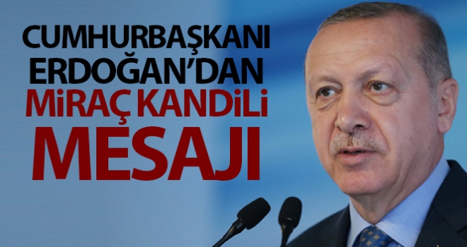 Cumhurbaşkanı Erdoğan'dan Miraç Kandili mesajı