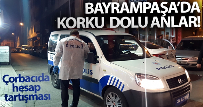 Çorbacıda hesap tartışmasında korku dolu anlar