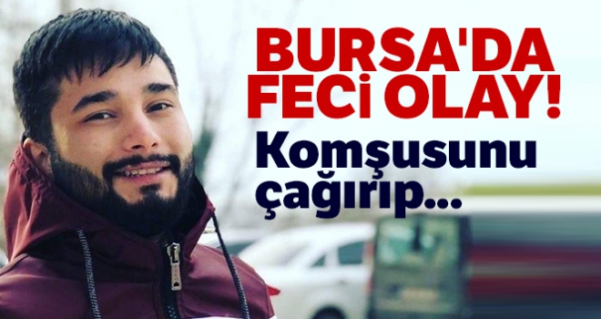 Bursa'da alt komşusunu çağırdı, başından vurup öldürdü