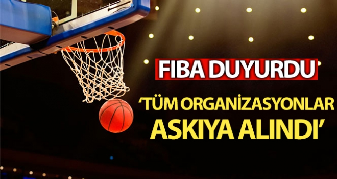 FIBA organizasyonlarını askıya aldı