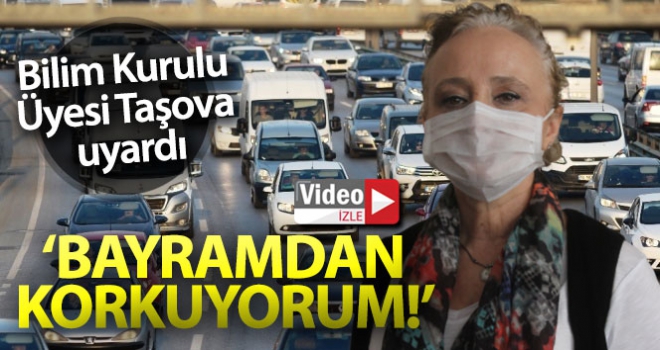 Bilim Kurulu Üyesi Prof. Dr. Taşova: 'Bayramdan korkuyorum'