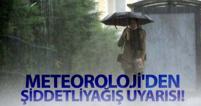 Meteoroloji'den şiddetli yağış uyarısı