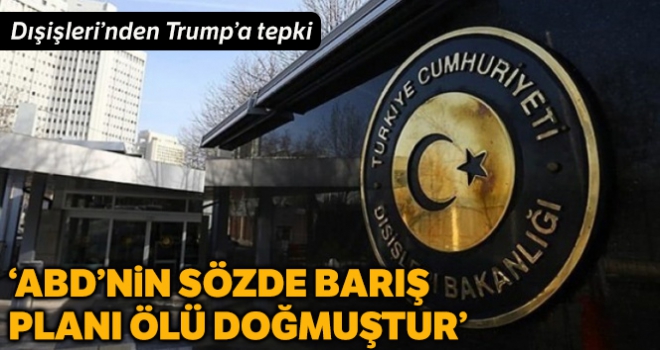 Dışişleri'nden Trump'ın sözde Ortadoğu planına sert tepki