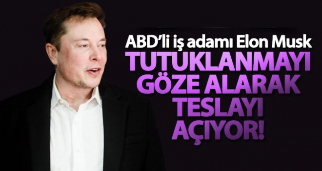 Musk, tutuklanmayı göze alarak Tesla'yı açıyor