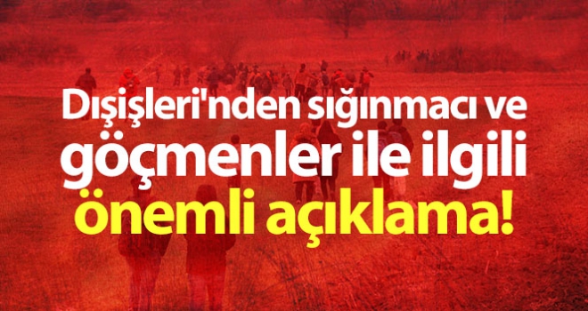 Dışişleri'nden sığınmacı ve göçmenler ile ilgili önemli açıklama!